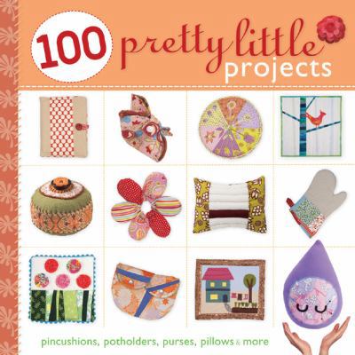 100 Pretty Little Projects: Pincushions, Pothol... 1600595766 Book Cover