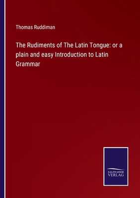 The Rudiments of The Latin Tongue: or a plain a... 3752524421 Book Cover