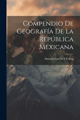 Compendio De Geografía De La República Mexicana [Spanish] 1021363634 Book Cover