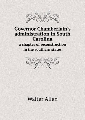 Governor Chamberlain's administration in South ... 5518721439 Book Cover