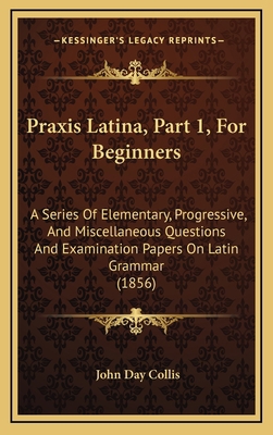 Praxis Latina, Part 1, for Beginners: A Series ... 1164960202 Book Cover