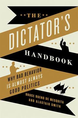 The Dictator's Handbook: Why Bad Behavior Is Al... 1610391845 Book Cover