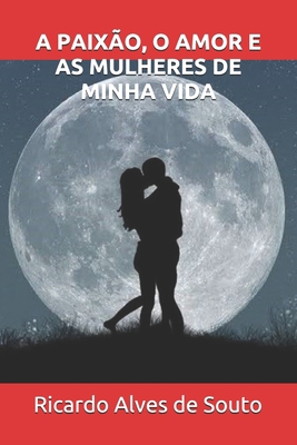 A Paixão, O Amor E as Mulheres de Minha Vida [Portuguese] 1656127717 Book Cover