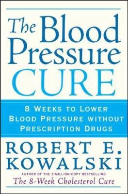 The Blood Pressure Cure: 8 Weeks to Lower Blood... 0470124164 Book Cover