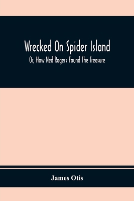 Wrecked On Spider Island; Or, How Ned Rogers Fo... 9354411193 Book Cover