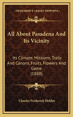 All About Pasadena And Its Vicinity: Its Climat... 1166504425 Book Cover