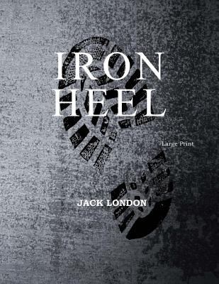 The Iron Heel: Large Print [Large Print] 1545525781 Book Cover