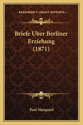 Briefe Uber Berliner Erziehung (1871) [German] 1167484924 Book Cover