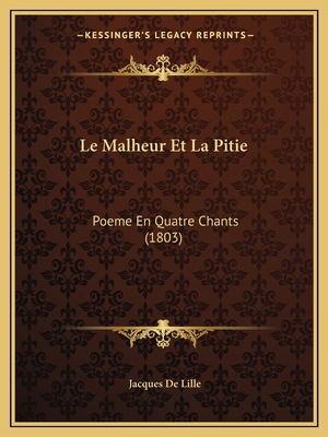 Le Malheur Et La Pitie: Poeme En Quatre Chants ... [French] 1167572122 Book Cover