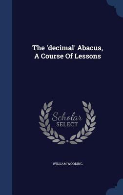 The 'decimal' Abacus, A Course Of Lessons 1340139618 Book Cover