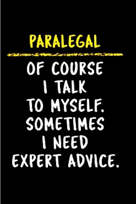 Paperback Paralegal of course I talk to myself sometimes I need Expert advice: Paralegal notebook blank lined funny journal planner gift for official paralegals ... a appoinment book A adults snarky gag gifts Book
