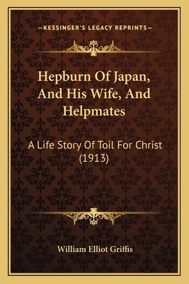 Hepburn Of Japan, And His Wife, And Helpmates: ... 1164667718 Book Cover