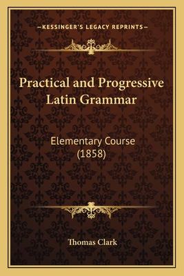 Practical and Progressive Latin Grammar: Elemen... 1164904019 Book Cover