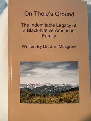 On Thele's Ground : The Indomitable Legacy of the True Saga of Black-Native American Family