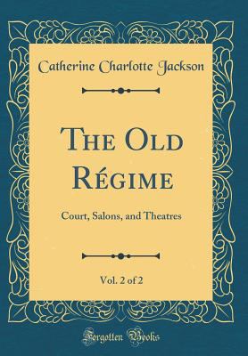 The Old R?gime, Vol. 2 of 2: Court, Salons, and... 0484725386 Book Cover