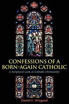 Confessions of a Born-Again Catholic: A Scriptu... 1608447472 Book Cover