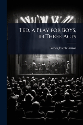 Ted, a Play for Boys, in Three Acts 1024013189 Book Cover
