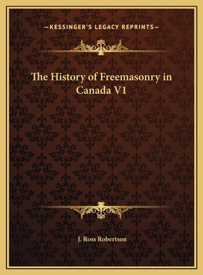 The History of Freemasonry in Canada V1 1169820271 Book Cover