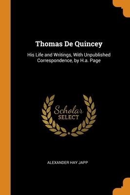 Thomas De Quincey: His Life and Writings, With ... 0343821036 Book Cover