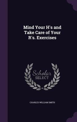 Mind Your H's and Take Care of Your R's. Exercises 1358355673 Book Cover