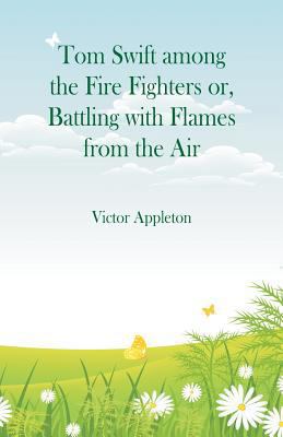 Tom Swift among the Fire Fighters: Battling wit... 9352975812 Book Cover