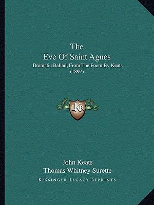 The Eve Of Saint Agnes: Dramatic Ballad, From T... 1165071185 Book Cover