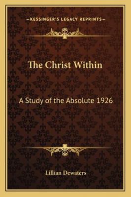 The Christ Within: A Study of the Absolute 1926 1162736488 Book Cover