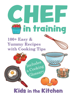 Chef in Training: 100+ Easy & Yummy Recipes wit... 1943016135 Book Cover