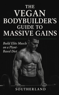 The Vegan Bodybuilder's Guide to Massive Gains:... B0FK3Q8BG4 Book Cover