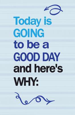 Today Is Going To Be A Good Day and Here's Why:... 1978161298 Book Cover