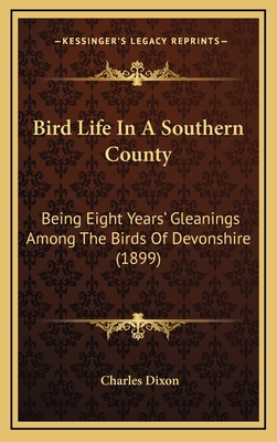 Bird Life in a Southern County: Being Eight Yea... 1164352423 Book Cover