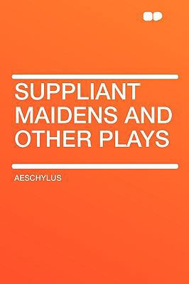 Suppliant Maidens and Other Plays 1407650092 Book Cover