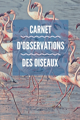 Carnet d'observations des oiseaux: Carnet d'obs... [French] 1674059868 Book Cover