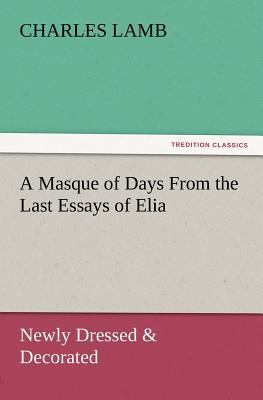 A Masque of Days from the Last Essays of Elia: ... 3847238744 Book Cover