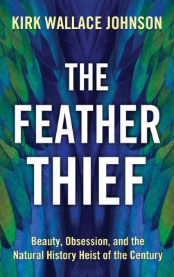 The Feather Thief: Beauty, Obsession, and the N... [Large Print] 1432853171 Book Cover