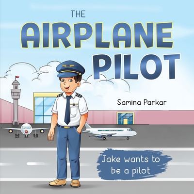 The Airplane Pilot: Jake Wants to be a Pilot 1737858541 Book Cover