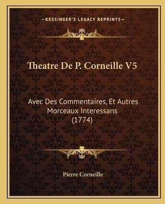 Theatre De P. Corneille V5: Avec Des Commentair... [French] 1166334155 Book Cover