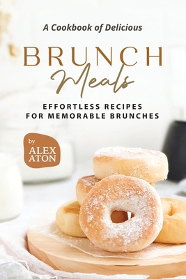 A Cookbook of Delicious Brunch Meals: Effortles... B0C9SLYQ2F Book Cover