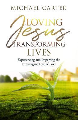 Loving Jesus, Transforming Lives: Experiencing ... 1945793554 Book Cover