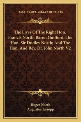 The Lives Of The Right Hon. Francis North, Baro... 1163285684 Book Cover