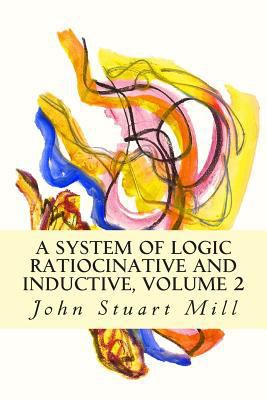 A System of Logic Ratiocinative and Inductive, ... 1500919756 Book Cover