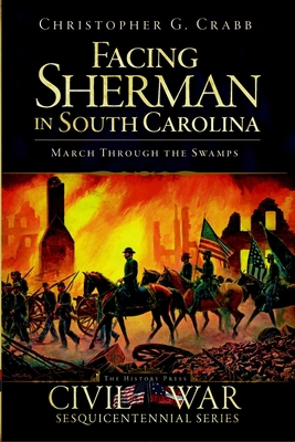 Facing Sherman in South Carolina: March Through... 1609490150 Book Cover