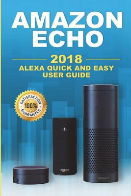 Amazon Echo: 2018 Alexa Quick and Easy User Guide 1723164380 Book Cover