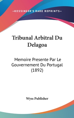 Tribunal Arbitral Du Delagoa: Memoire Presente ... [French] 1120549728 Book Cover