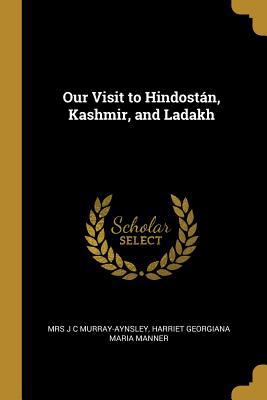 Our Visit to Hindostán, Kashmir, and Ladakh 0469703172 Book Cover