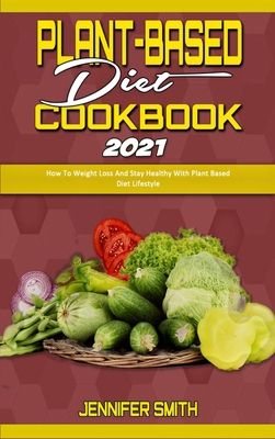 Plant Based Diet Cookbook 2021: How To Weight L... 1914359771 Book Cover