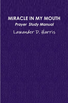 Miracle in My Mouth Prayer Study Manual 1312656875 Book Cover