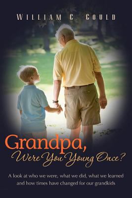 Grandpa, Were You Young Once?: A look at who we... 1468089706 Book Cover