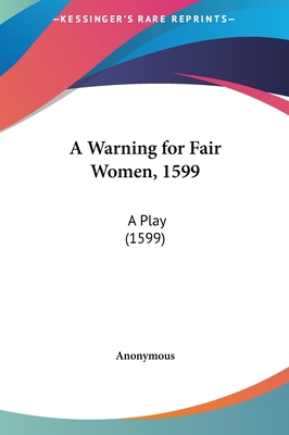 A Warning for Fair Women, 1599: A Play (1599) 1161718745 Book Cover
