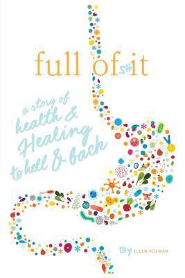 Full of Shit: A Story of Health and Healing to ... 0999743902 Book Cover